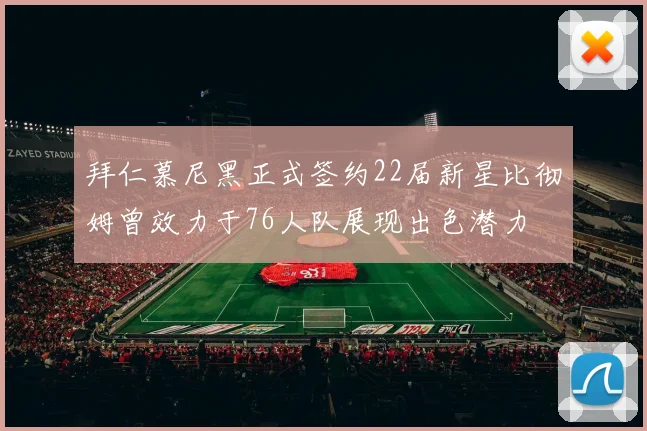 拜仁慕尼黑正式签约22届新星比彻姆曾效力于76人队展现出色潜力