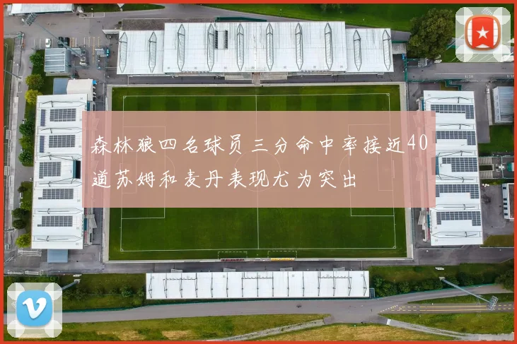 森林狼四名球员三分命中率接近40道苏姆和麦丹表现尤为突出